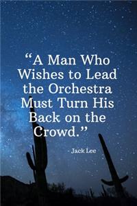 A Man Who Wishes to Lead the Orchestra Must Turn His Back on the Crowd - Jack Lee