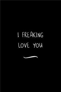 I Freaking Love You