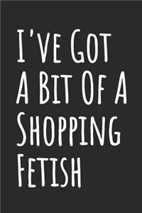 I've Got A Bit Of A Shopping Fetish