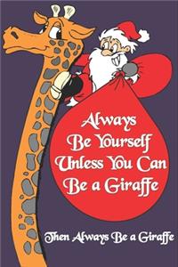 Always Be Yourself Unless You Can Be a Giraffe Then Always Be a Giraffe