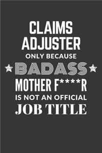 Claims Adjuster Only Because Badass Mother F****R Is Not An Official Job Title Notebook