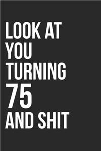 Look At You Turning 75 And Shit