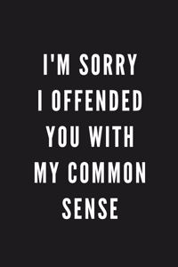 I'm Sorry I Offended You With My Common Sense