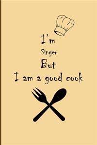 I am Singer But I'm a good Cook Journal