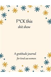 Fuck this shit show A gratitude journal for tired ass women