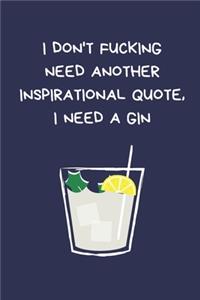 I Don't Fucking Need Another Inspirational Quote I Need A Gin