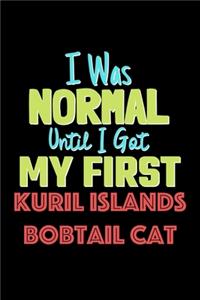 I Was Normal Until I Got My First Kuril Islands Bobtail Cat Notebook - Kuril Islands Bobtail Cat Lovers and Animals Owners