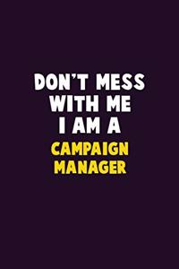 Don't Mess With Me, I Am A Campaign Manager