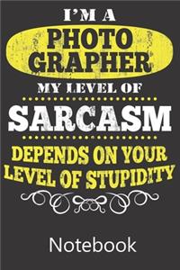 I'm A Photographer My Level of Sarcasm Depends on Your Level of Stupidity