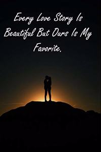 Every Love Story Is Beautiful But Ours Is My Favorite.