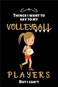 things i want to say to my volleyball players but i can't