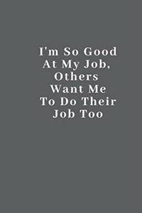 I'm so good at my job others want me to do their too