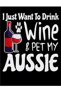 I Just Want to Drink Wine & Pet My Aussie