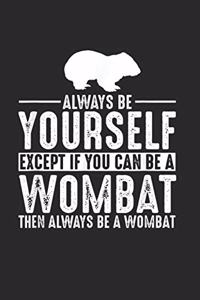 Always Be Yourself Except If You Can Be A Wombat Then Always Be A Wombat