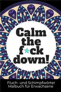 Calm the F*ck Down! Fluch- Und Schimpfwörter Malbuch Für Erwachsene
