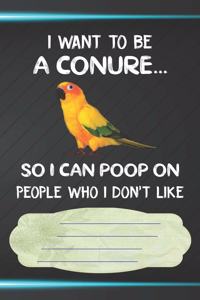 I Want To Be A Conure So I Can Poop On People Who I Don't Like Notebook Journal