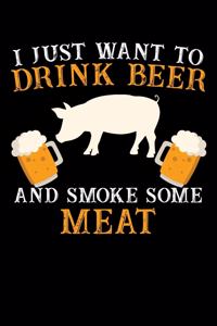 I Just Want To Drink Beer And Smoke Some Meat