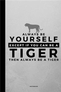 Always Be Yourself Except If You Can Be A Tiger