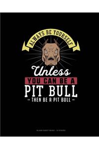 Always Be Yourself Unless You Can Be A Pit Bull Then Be A Pit Bull