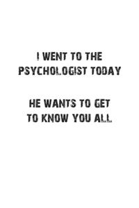 I went to the psychologist today. He wants to get to know you all