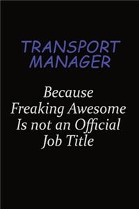 Transport Manager Because Freaking Awesome Is Not An Official Job Title