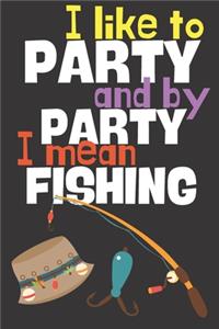 I like to party and by party I mean fishing.