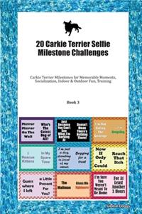 20 Carkie Terrier Selfie Milestone Challenges: Carkie Terrier Milestones for Memorable Moments, Socialization, Indoor & Outdoor Fun, Training Book 3