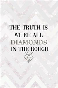 The Truth Is We're All Diamonds In The Rough