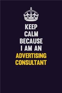 Keep Calm Because I Am An Advertising Consultant