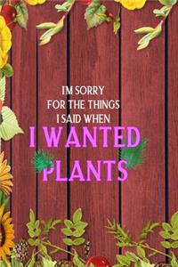 I'm Sorry For The Things I Said When I Wanted Plants