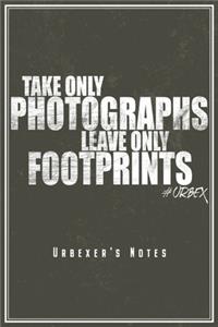 Take Only Photographs Leave Only Footprints - Urbexer's Notes