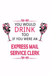 You Would Drink Too If You Were An Express Mail Service Clerk