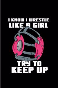 I Know I Wrestle Like A Girl Try To Keep Up