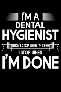 I'm A Dental Hygienist I Don't Stop When I'm Tired I Stop When I'm Done