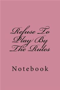 Refuse To Play By The Rules