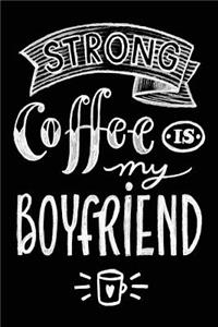 Strong Coffee Is My Boyfriend
