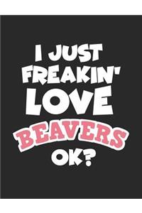 I Just Freakin' Love Beavers Ok?