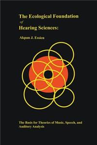 The Ecological Foundation of Hearing Sciences: The Basis for Theories of Music, Speech, and Auditory Analysis