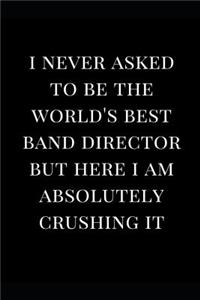 I Never Asked to Be the World's Best Band Director But Here I Am Absolutely Crushing It