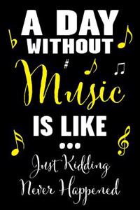 A Day Without Music Is Like... Just Kidding Never Happened