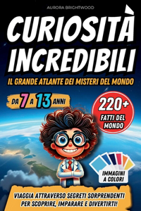 Curiosità Incredibili - Il Grande Atlante dei Misteri del Mondo