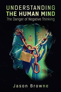 Understanding the Human Mind The Danger of Negative Thinking