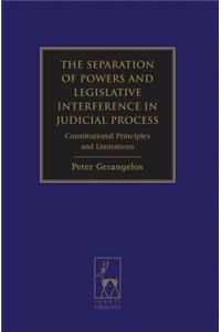 The Separation of Powers and Legislative Interference in Judicial Process: Constitutional Principles and Limitations