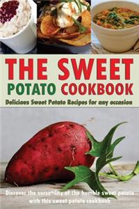 The Sweet Potato Cookbook: Delicious Sweet Potato Recipes for Any Occasion - Discover the Versatility of the Humble Sweet Potato with This Sweet Potato Cookbook