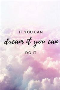 If You Can Dream It You Can Do It - Journal