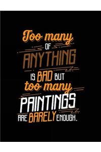 Too Many Of Anything Is Bad But Too Many Paintings Are Barely Enough.