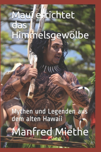 Maui errichtet das Himmelsgewölbe