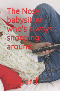 Nosy babysitter who's always snooping around