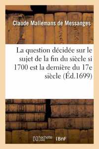 Question Décidée Sur Le Sujet de la Fin Du Siècle, Si l'Année 1700 Est La Dernière Du