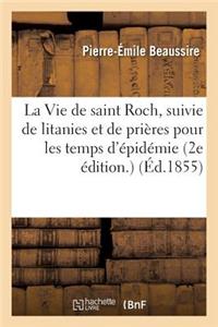 Vie de Saint Roch, Suivie de Litanies Et de Prières Pour Les Temps d'Épidémie. 2e Édition.